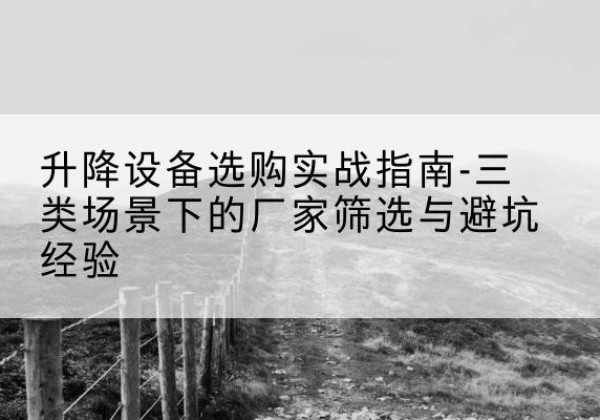 黄岛移动式升降机厂家推荐-升降设备选购实战指南-三类场景下的厂家筛选与避坑经验